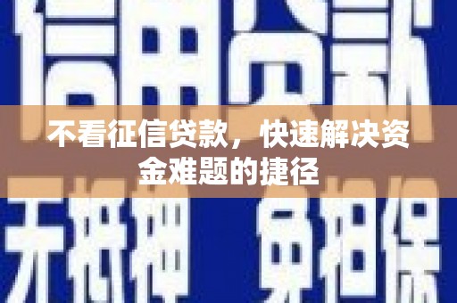 新屋不看征信贷款，快速解决资金难题的捷径