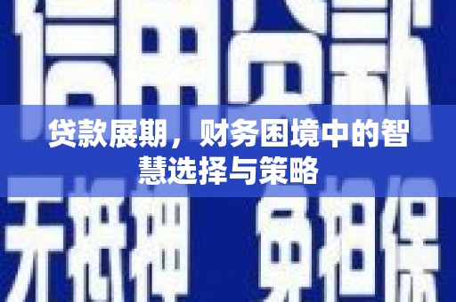 新屋贷款展期，财务困境中的智慧选择与策略
