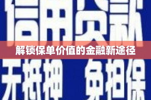新屋解锁保单价值的金融新途径