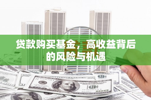 新屋贷款购买基金，高收益背后的风险与机遇
