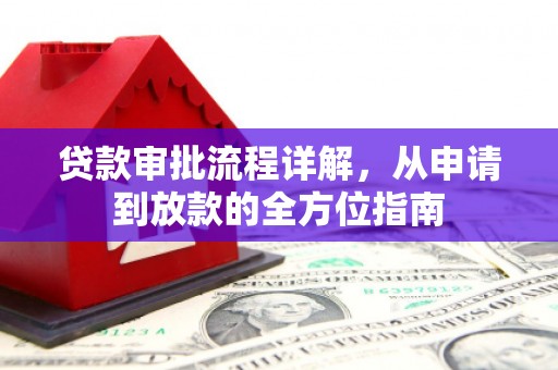 新屋贷款审批流程详解，从申请到放款的全方位指南
