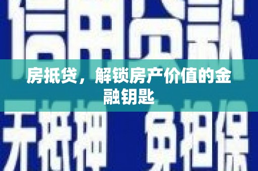 新屋房抵贷，解锁房产价值的金融钥匙