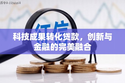 新屋科技成果转化贷款，创新与金融的完美融合