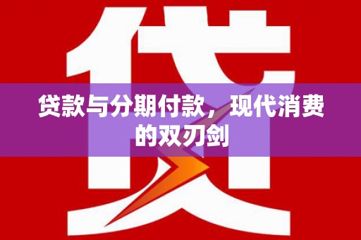 新屋贷款与分期付款，现代消费的双刃剑