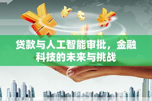 新屋贷款与人工智能审批，金融科技的未来与挑战
