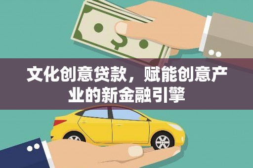 新屋文化创意贷款，赋能创意产业的新金融引擎