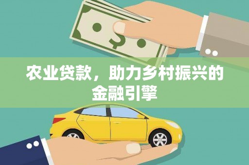 新屋农业贷款，助力乡村振兴的金融引擎
