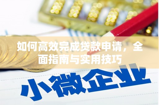 新屋如何高效完成贷款申请，全面指南与实用技巧