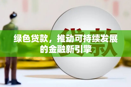 新屋绿色贷款，推动可持续发展的金融新引擎