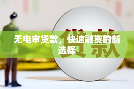 新屋无电审贷款，快速融资的新选择