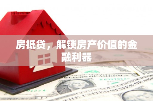 新屋房抵贷，解锁房产价值的金融利器