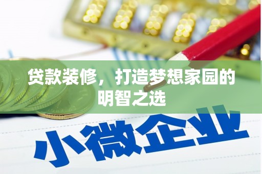 新屋贷款装修，打造梦想家园的明智之选