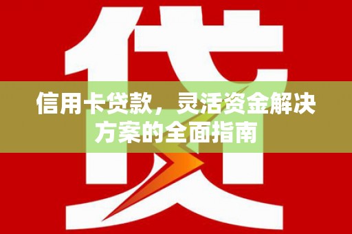新屋信用卡贷款，灵活资金解决方案的全面指南