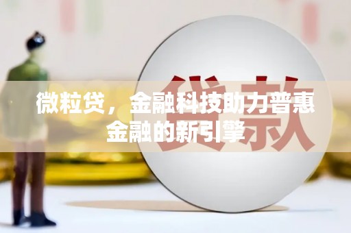 新屋微粒贷，金融科技助力普惠金融的新引擎