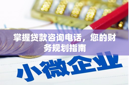 新屋掌握贷款咨询电话，您的财务规划指南