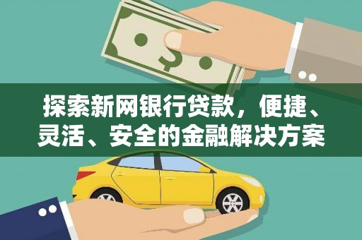 新屋探索新网银行贷款，便捷、灵活、安全的金融解决方案