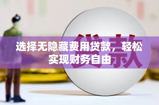 新屋选择无隐藏费用贷款，轻松实现财务自由
