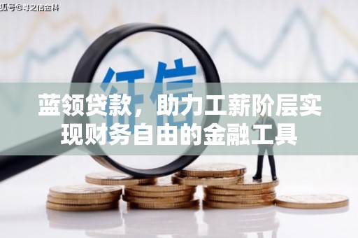 新屋蓝领贷款，助力工薪阶层实现财务自由的金融工具