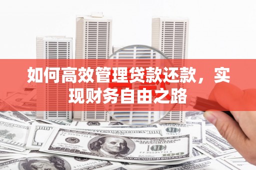 新屋如何高效管理贷款还款，实现财务自由之路