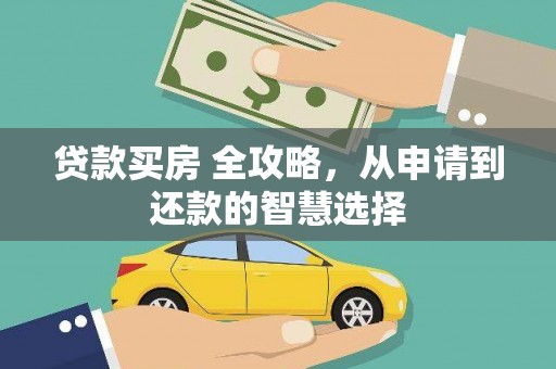 新屋贷款买房 全攻略，从申请到还款的智慧选择