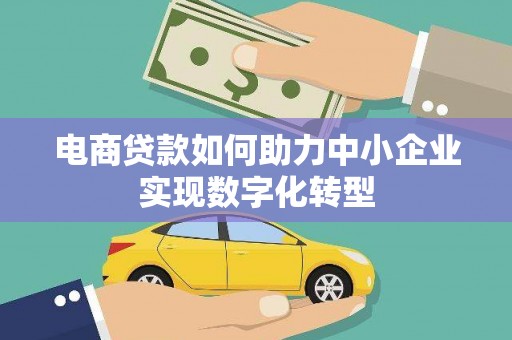 新屋电商贷款如何助力中小企业实现数字化转型