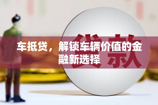 新屋车抵贷，解锁车辆价值的金融新选择