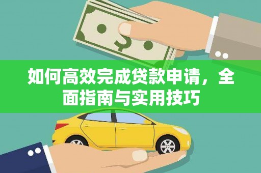 新屋如何高效完成贷款申请，全面指南与实用技巧