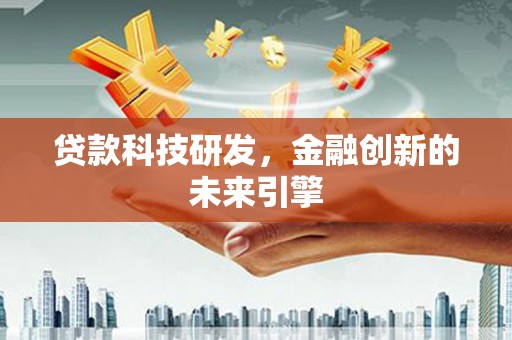 新屋贷款科技研发，金融创新的未来引擎