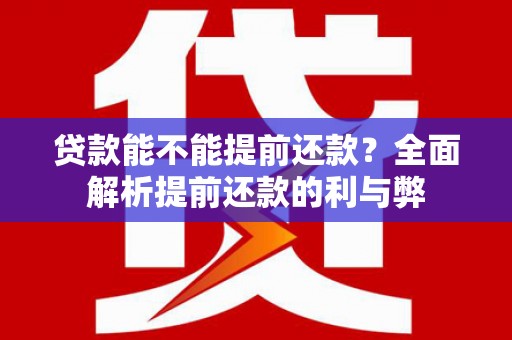 新屋贷款能不能提前还款？全面解析提前还款的利与弊