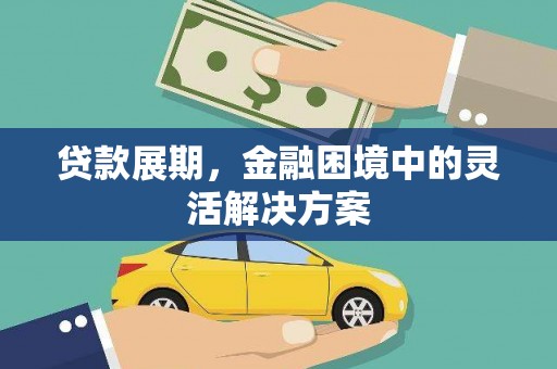 新屋贷款展期，金融困境中的灵活解决方案