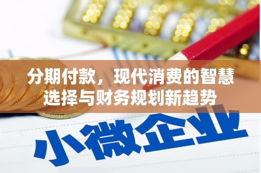 新屋分期付款，现代消费的智慧选择与财务规划新趋势