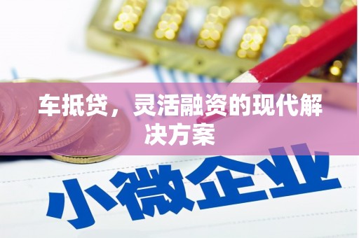 新屋车抵贷，灵活融资的现代解决方案