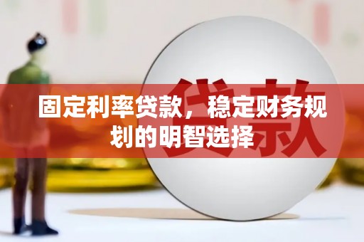 新屋固定利率贷款，稳定财务规划的明智选择