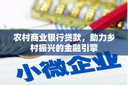 新屋农村商业银行贷款，助力乡村振兴的金融引擎