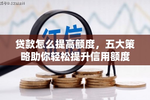 新屋贷款怎么提高额度，五大策略助你轻松提升信用额度