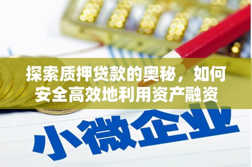 新屋探索质押贷款的奥秘，如何安全高效地利用资产融资