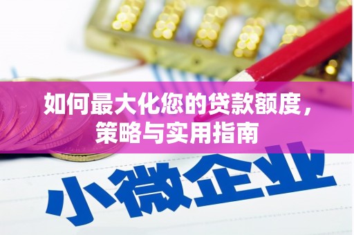 新屋如何最大化您的贷款额度，策略与实用指南