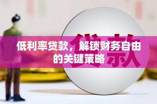 新屋低利率贷款，解锁财务自由的关键策略