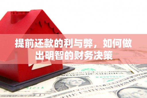 新屋提前还款的利与弊，如何做出明智的财务决策