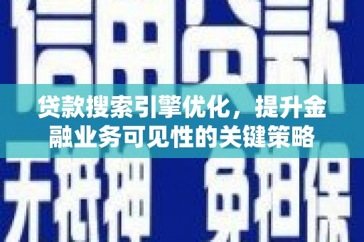 新屋贷款搜索引擎优化，提升金融业务可见性的关键策略