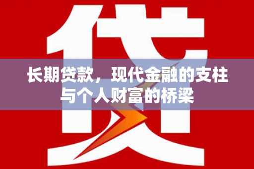 新屋长期贷款，现代金融的支柱与个人财富的桥梁