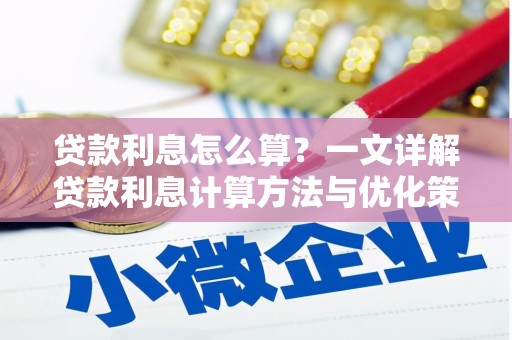 新屋贷款利息怎么算？一文详解贷款利息计算方法与优化策略