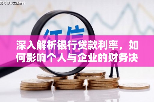 新屋深入解析银行贷款利率，如何影响个人与企业的财务决策