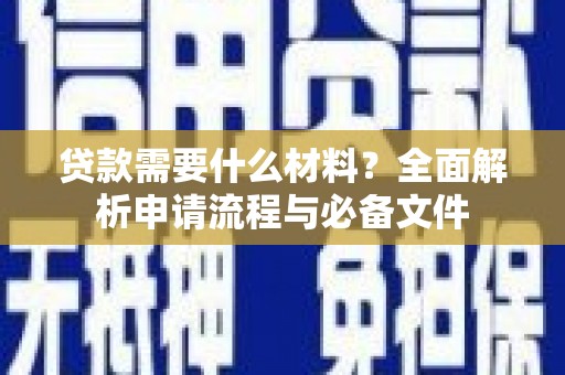新屋贷款需要什么材料？全面解析申请流程与必备文件