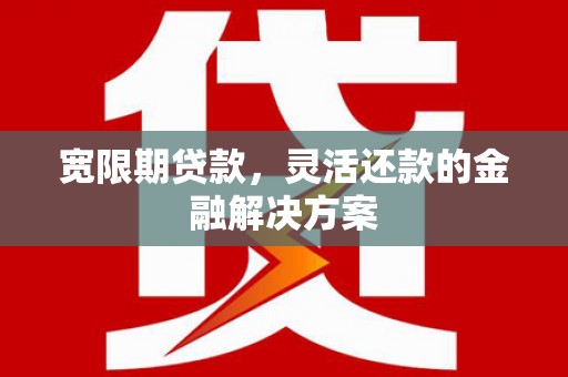 新屋宽限期贷款，灵活还款的金融解决方案