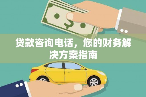 新屋贷款咨询电话，您的财务解决方案指南