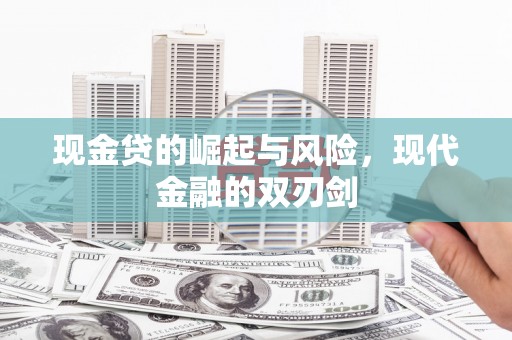 新屋现金贷的崛起与风险，现代金融的双刃剑