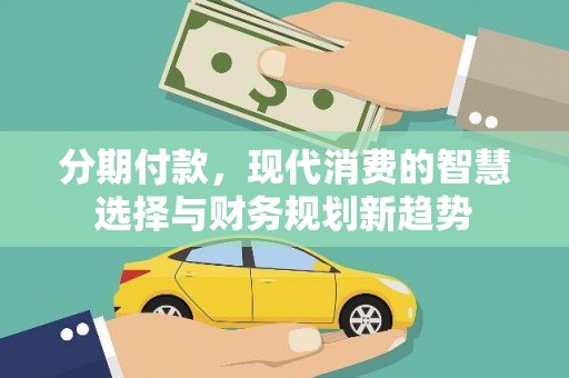新屋分期付款，现代消费的智慧选择与财务规划新趋势