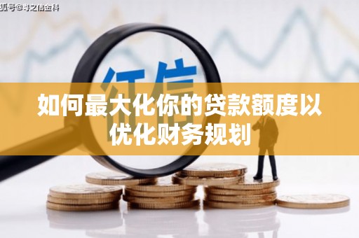 新屋如何最大化你的贷款额度以优化财务规划