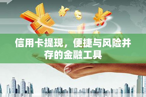 新屋信用卡提现，便捷与风险并存的金融工具